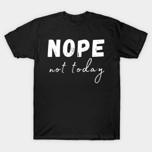 Nope, Not Today. Funny Humorous Sarcastic Quote T-Shirt